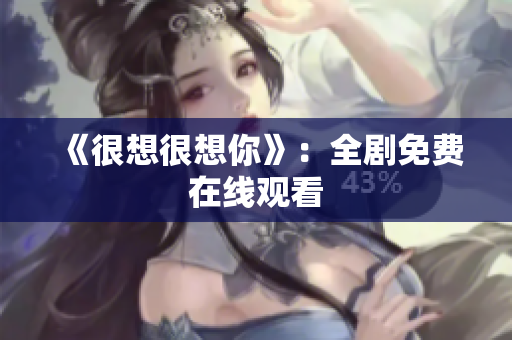 《很想很想你》：全剧免费在线观看