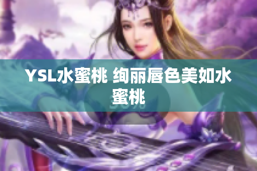 YSL水蜜桃 绚丽唇色美如水蜜桃