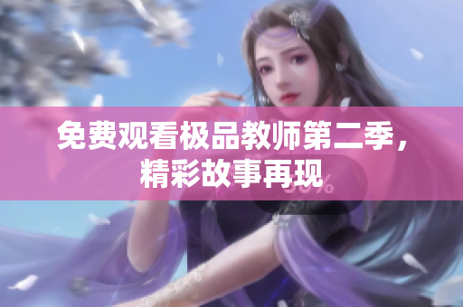 免费观看极品教师第二季，精彩故事再现