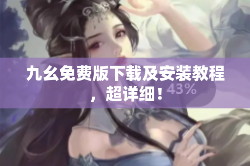九幺免费版下载及安装教程，超详细！