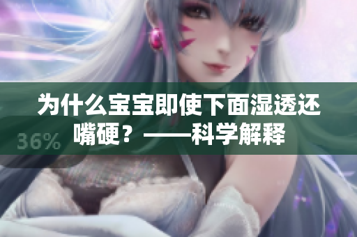 为什么宝宝即使下面湿透还嘴硬？——科学解释