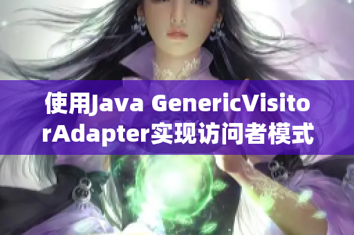 使用Java GenericVisitorAdapter实现访问者模式的示例