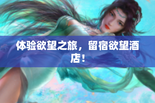 体验欲望之旅，留宿欲望酒店！