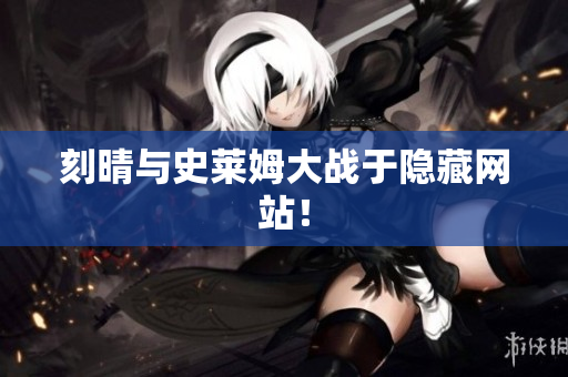 刻晴与史莱姆大战于隐藏网站！