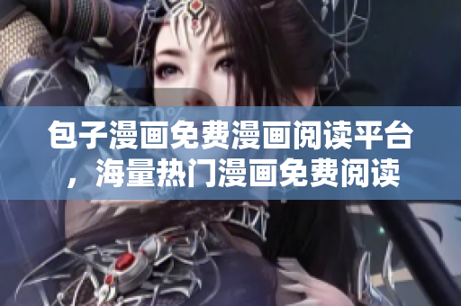 包子漫画免费漫画阅读平台，海量热门漫画免费阅读