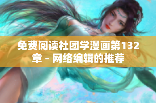 免费阅读社团学漫画第132章 - 网络编辑的推荐