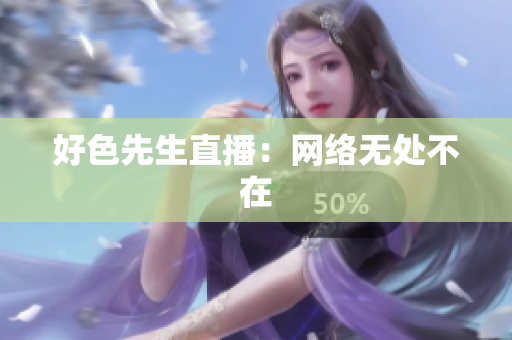 好色先生直播：网络无处不在
