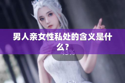男人亲女性私处的含义是什么？