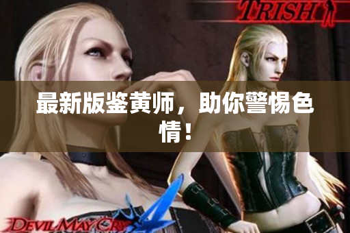 最新版鉴黄师，助你警惕色情！