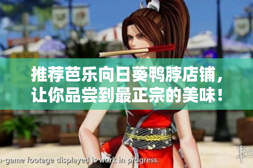 推荐芭乐向日葵鸭脖店铺，让你品尝到最正宗的美味！