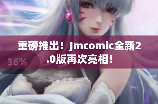 重磅推出！Jmcomic全新2.0版再次亮相！