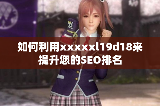 如何利用xxxxxl19d18来提升您的SEO排名