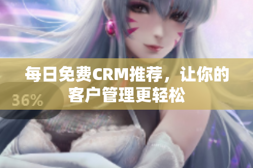 每日免费CRM推荐，让你的客户管理更轻松