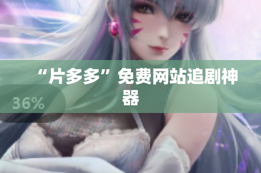 “片多多”免费网站追剧神器