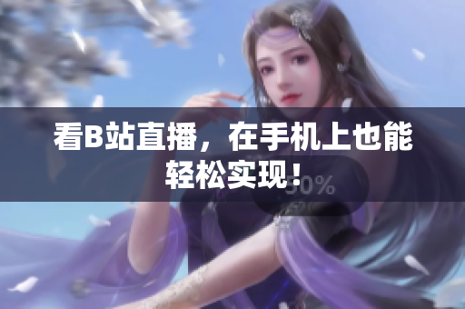 看B站直播，在手机上也能轻松实现！