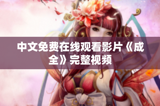 中文免费在线观看影片《成全》完整视频