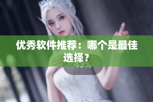 优秀软件推荐：哪个是最佳选择？