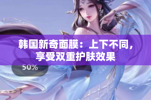 韩国新奇面膜：上下不同，享受双重护肤效果