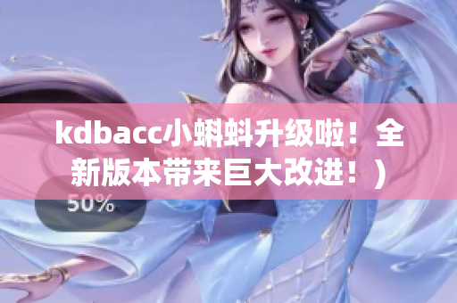 kdbacc小蝌蚪升级啦！全新版本带来巨大改进！)