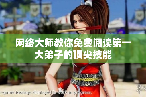 网络大师教你免费阅读第一大弟子的顶尖技能