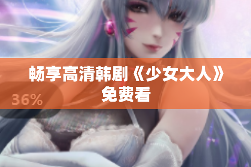 畅享高清韩剧《少女大人》免费看