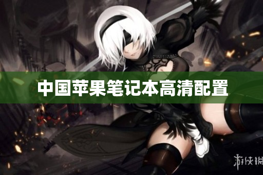 中国苹果笔记本高清配置