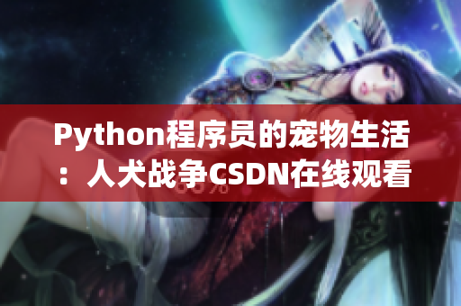 Python程序员的宠物生活：人犬战争CSDN在线观看