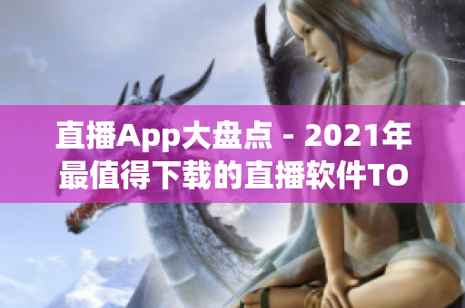 直播App大盘点 - 2021年最值得下载的直播软件TOP10
