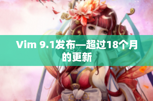 Vim 9.1发布—超过18个月的更新