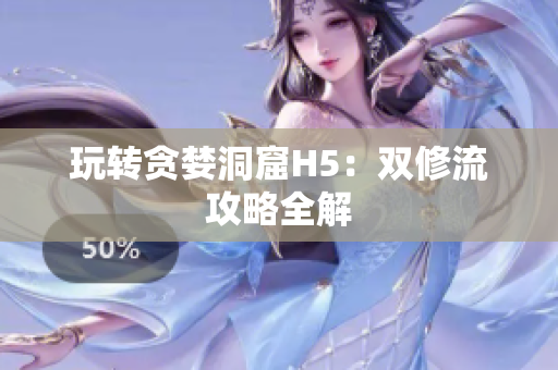 玩转贪婪洞窟H5：双修流攻略全解