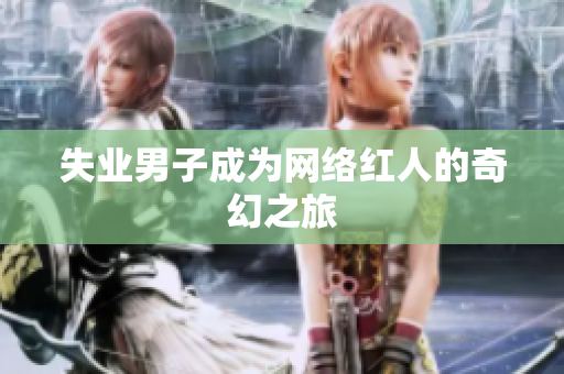 失业男子成为网络红人的奇幻之旅