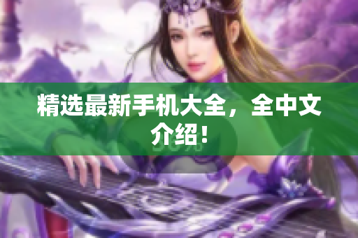 精选最新手机大全，全中文介绍！