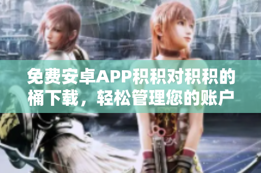 免费安卓APP积积对积积的桶下载，轻松管理您的账户信息