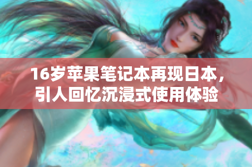16岁苹果笔记本再现日本，引人回忆沉浸式使用体验
