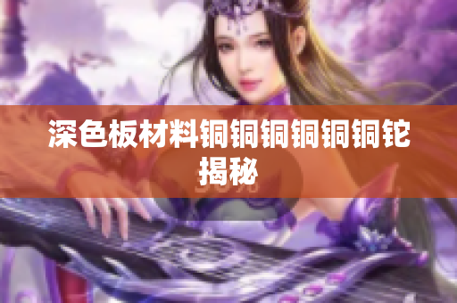 深色板材料铜铜铜铜铜铜铊揭秘