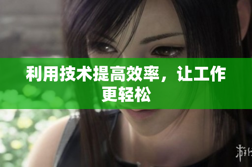 利用技术提高效率，让工作更轻松