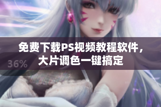 免费下载PS视频教程软件，大片调色一键搞定