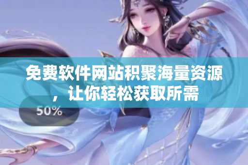 免费软件网站积聚海量资源，让你轻松获取所需