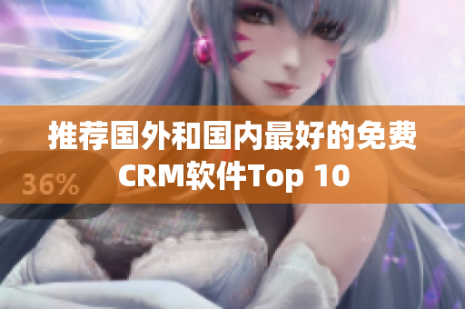 推荐国外和国内最好的免费CRM软件Top 10