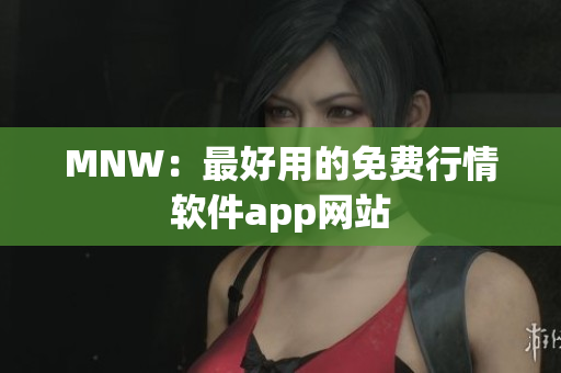 MNW：最好用的免费行情软件app网站