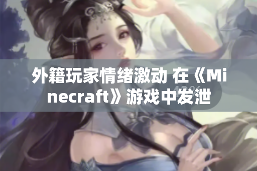外籍玩家情绪激动 在《Minecraft》游戏中发泄