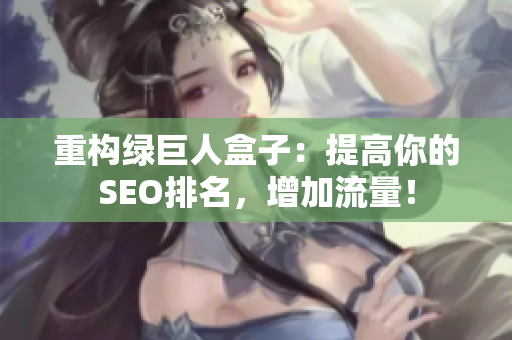 重构绿巨人盒子：提高你的SEO排名，增加流量！