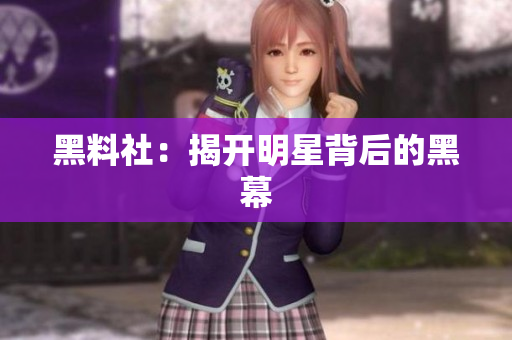 黑料社：揭开明星背后的黑幕
