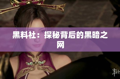 黑料社：探秘背后的黑暗之网