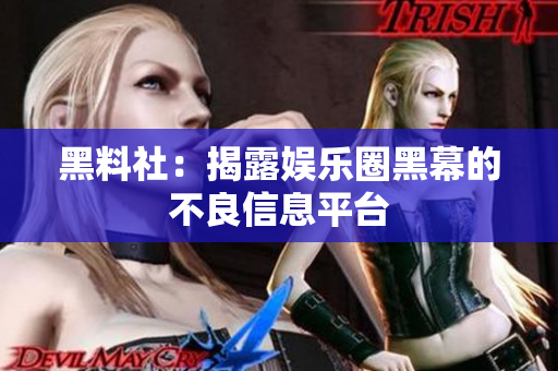 黑料社：揭露娱乐圈黑幕的不良信息平台