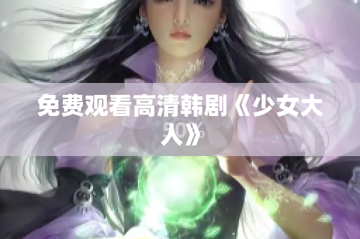 免费观看高清韩剧《少女大人》