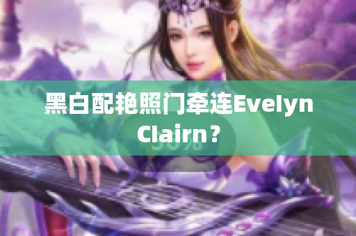 黑白配艳照门牵连EveIynCIairn？
