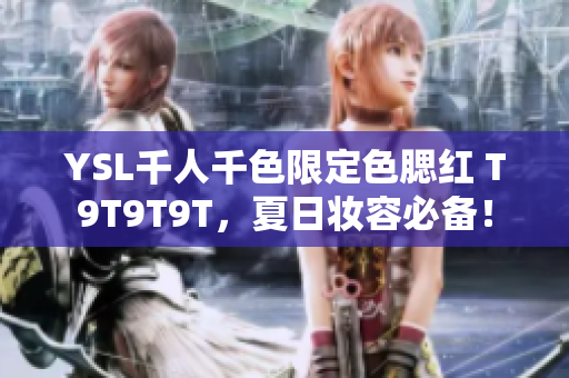 YSL千人千色限定色腮红 T9T9T9T，夏日妆容必备！