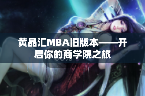 黄品汇MBA旧版本——开启你的商学院之旅