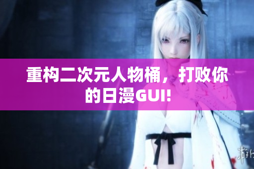 重构二次元人物桶，打败你的日漫GUI!
